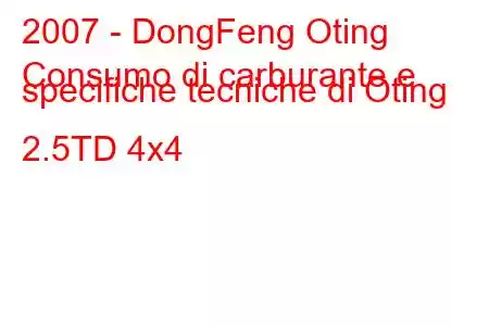 2007 - DongFeng Oting
Consumo di carburante e specifiche tecniche di Oting 2.5TD 4x4