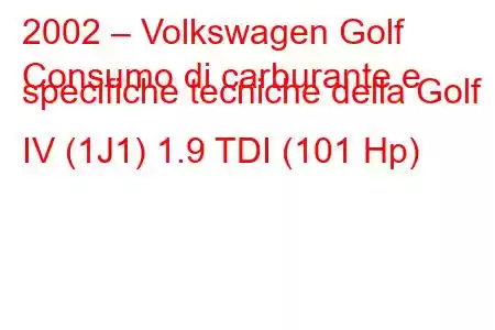 2002 – Volkswagen Golf
Consumo di carburante e specifiche tecniche della Golf IV (1J1) 1.9 TDI (101 Hp)