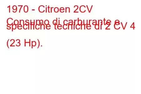 1970 - Citroen 2CV
Consumo di carburante e specifiche tecniche di 2 CV 4 (23 Hp).