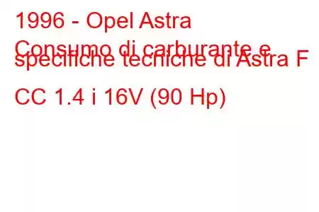 1996 - Opel Astra
Consumo di carburante e specifiche tecniche di Astra F CC 1.4 i 16V (90 Hp)