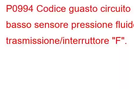 P0994 Codice guasto circuito basso sensore pressione fluido trasmissione/interruttore 