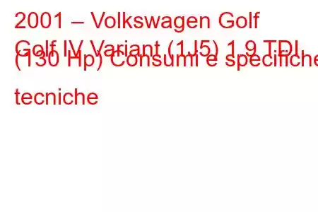 2001 – Volkswagen Golf
Golf IV Variant (1J5) 1.9 TDI (130 Hp) Consumi e specifiche tecniche