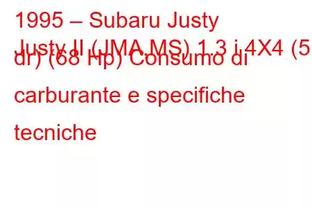 1995 – Subaru Justy
Justy II (JMA,MS) 1.3 i 4X4 (5 dr) (68 Hp) Consumo di carburante e specifiche tecniche