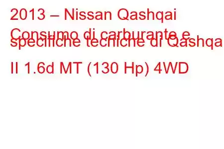 2013 – Nissan Qashqai
Consumo di carburante e specifiche tecniche di Qashqai II 1.6d MT (130 Hp) 4WD