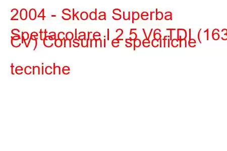 2004 - Skoda Superba
Spettacolare I 2.5 V6 TDI (163 CV) Consumi e specifiche tecniche