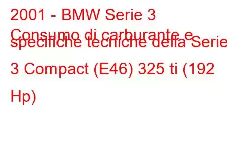 2001 - BMW Serie 3
Consumo di carburante e specifiche tecniche della Serie 3 Compact (E46) 325 ti (192 Hp)