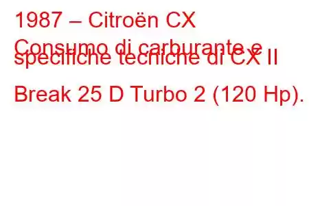 1987 – Citroën CX
Consumo di carburante e specifiche tecniche di CX II Break 25 D Turbo 2 (120 Hp).