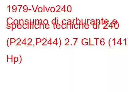 1979-Volvo240
Consumo di carburante e specifiche tecniche di 240 (P242,P244) 2.7 GLT6 (141 Hp)