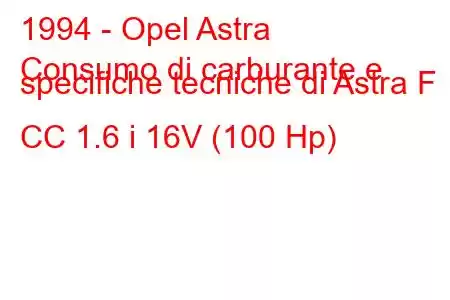 1994 - Opel Astra
Consumo di carburante e specifiche tecniche di Astra F CC 1.6 i 16V (100 Hp)