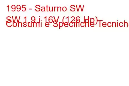 1995 - Saturno SW
SW 1.9 i 16V (126 Hp) Consumi e Specifiche Tecniche