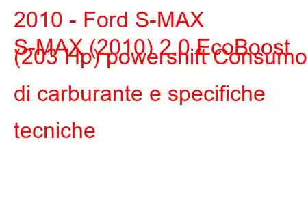 2010 - Ford S-MAX
S-MAX (2010) 2.0 EcoBoost (203 Hp) powershift Consumo di carburante e specifiche tecniche