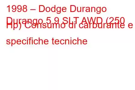 1998 – Dodge Durango
Durango 5.9 SLT AWD (250 Hp) Consumo di carburante e specifiche tecniche