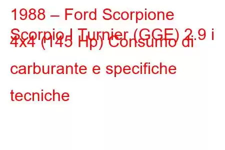 1988 – Ford Scorpione
Scorpio I Turnier (GGE) 2.9 i 4x4 (145 Hp) Consumo di carburante e specifiche tecniche