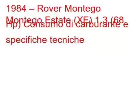 1984 – Rover Montego
Montego Estate (XE) 1.3 (68 Hp) Consumo di carburante e specifiche tecniche