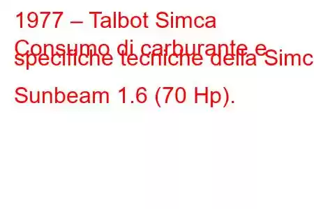 1977 – Talbot Simca
Consumo di carburante e specifiche tecniche della Simca Sunbeam 1.6 (70 Hp).