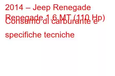 2014 – Jeep Renegade
Renegade 1.6 MT (110 Hp) Consumo di carburante e specifiche tecniche