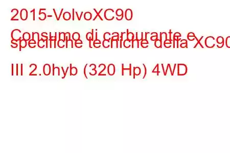 2015-VolvoXC90
Consumo di carburante e specifiche tecniche della XC90 III 2.0hyb (320 Hp) 4WD