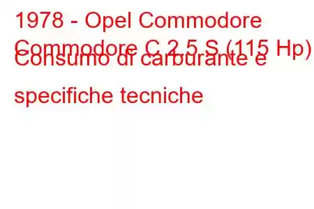 1978 - Opel Commodore
Commodore C 2.5 S (115 Hp) Consumo di carburante e specifiche tecniche