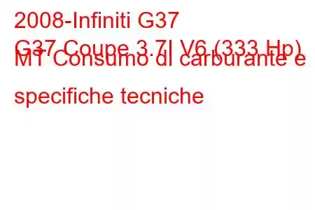 2008-Infiniti G37
G37 Coupe 3.7I V6 (333 Hp) MT Consumo di carburante e specifiche tecniche