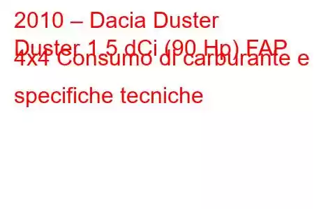 2010 – Dacia Duster
Duster 1.5 dCi (90 Hp) FAP 4x4 Consumo di carburante e specifiche tecniche