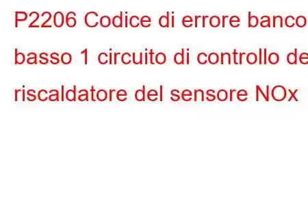 P2206 Codice di errore banco basso 1 circuito di controllo del riscaldatore del sensore NOx