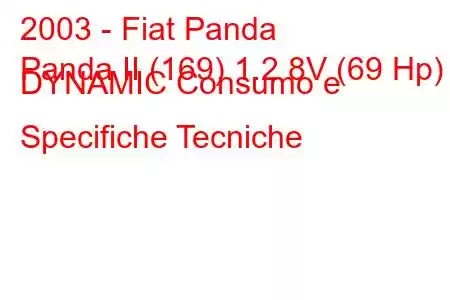 2003 - Fiat Panda
Panda II (169) 1.2 8V (69 Hp) DYNAMIC Consumo e Specifiche Tecniche