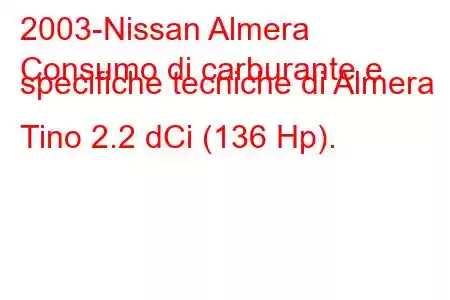 2003-Nissan Almera
Consumo di carburante e specifiche tecniche di Almera Tino 2.2 dCi (136 Hp).