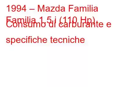 1994 – Mazda Familia
Familia 1.5 i (110 Hp) Consumo di carburante e specifiche tecniche