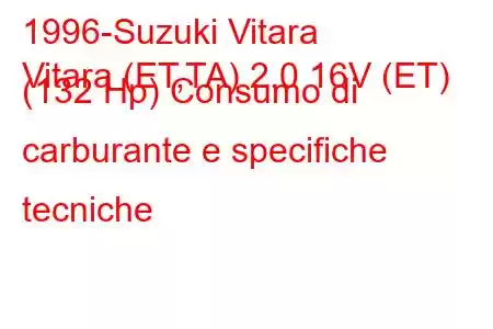 1996-Suzuki Vitara
Vitara (ET,TA) 2.0 16V (ET) (132 Hp) Consumo di carburante e specifiche tecniche