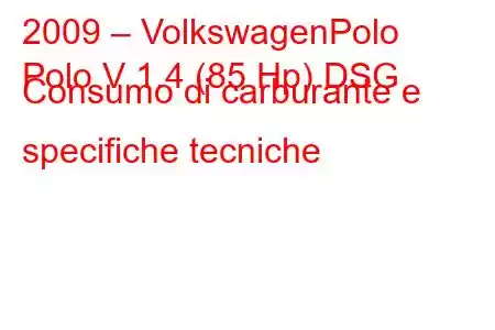 2009 – VolkswagenPolo
Polo V 1.4 (85 Hp) DSG Consumo di carburante e specifiche tecniche