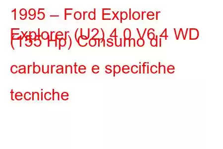 1995 – Ford Explorer
Explorer (U2) 4.0 V6 4 WD (155 Hp) Consumo di carburante e specifiche tecniche