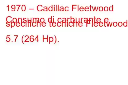 1970 – Cadillac Fleetwood
Consumo di carburante e specifiche tecniche Fleetwood 5.7 (264 Hp).