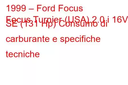 1999 – Ford Focus
Focus Turnier (USA) 2.0 i 16V SE (131 Hp) Consumo di carburante e specifiche tecniche