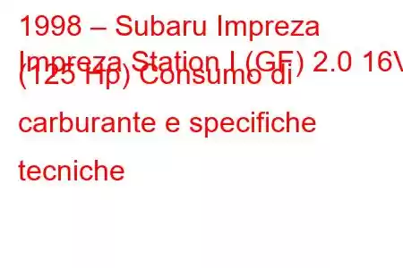 1998 – Subaru Impreza
Impreza Station I (GF) 2.0 16V (125 Hp) Consumo di carburante e specifiche tecniche