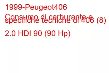 1999-Peugeot406
Consumo di carburante e specifiche tecniche di 406 (8) 2.0 HDI 90 (90 Hp)