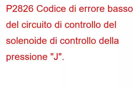 P2826 Codice di errore basso del circuito di controllo del solenoide di controllo della pressione 