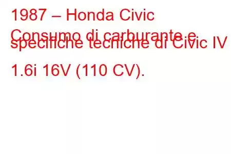 1987 – Honda Civic
Consumo di carburante e specifiche tecniche di Civic IV 1.6i 16V (110 CV).