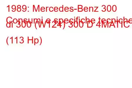 1989: Mercedes-Benz 300
Consumi e specifiche tecniche di 300 (W124) 300 D 4MATIC (113 Hp)