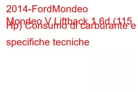 2014-FordMondeo
Mondeo V Liftback 1.6d (115 Hp) Consumo di carburante e specifiche tecniche