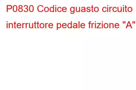 P0830 Codice guasto circuito interruttore pedale frizione 