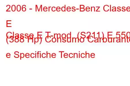 2006 - Mercedes-Benz Classe E
Classe E T-mod. (S211) E 550 (388 Hp) Consumo Carburante e Specifiche Tecniche