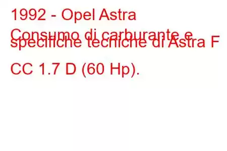 1992 - Opel Astra
Consumo di carburante e specifiche tecniche di Astra F CC 1.7 D (60 Hp).