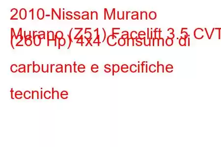 2010-Nissan Murano
Murano (Z51) Facelift 3.5 CVT (260 Hp) 4x4 Consumo di carburante e specifiche tecniche