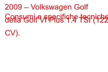 2009 – Volkswagen Golf
Consumi e specifiche tecniche della Golf VI Plus 1.4 TSI (122 CV).