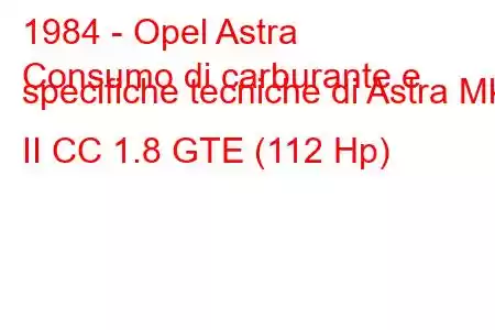 1984 - Opel Astra
Consumo di carburante e specifiche tecniche di Astra Mk II CC 1.8 GTE (112 Hp)