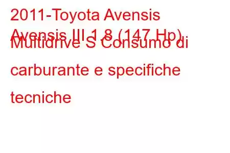 2011-Toyota Avensis
Avensis III 1.8 (147 Hp) Multidrive S Consumo di carburante e specifiche tecniche