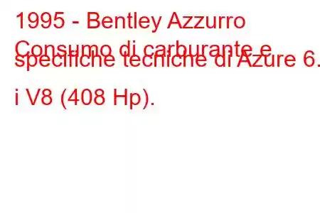 1995 - Bentley Azzurro
Consumo di carburante e specifiche tecniche di Azure 6.8 i V8 (408 Hp).