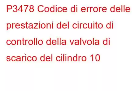 P3478 Codice di errore delle prestazioni del circuito di controllo della valvola di scarico del cilindro 10