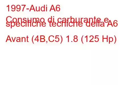 1997-Audi A6
Consumo di carburante e specifiche tecniche della A6 Avant (4B,C5) 1.8 (125 Hp)