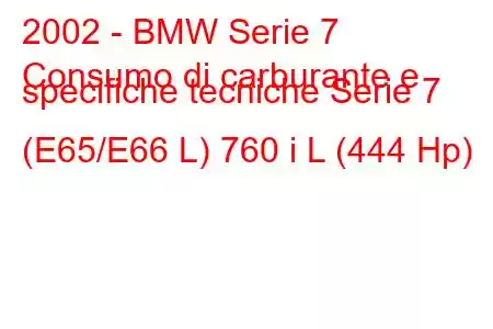 2002 - BMW Serie 7
Consumo di carburante e specifiche tecniche Serie 7 (E65/E66 L) 760 i L (444 Hp)